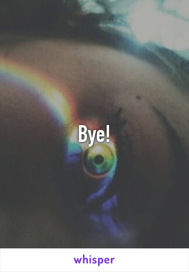 Bye!