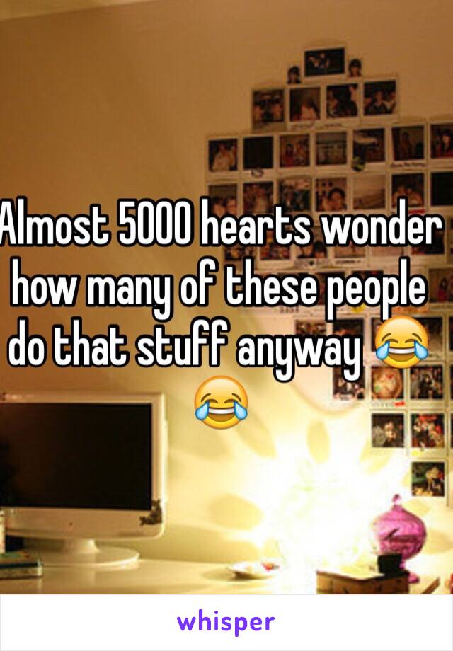 Almost 5000 hearts wonder how many of these people do that stuff anyway 😂😂