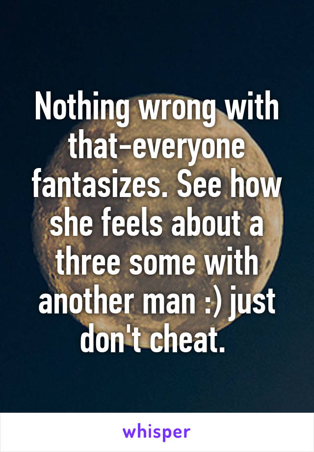 Nothing wrong with that-everyone fantasizes. See how she feels about a three some with another man :) just don't cheat. 