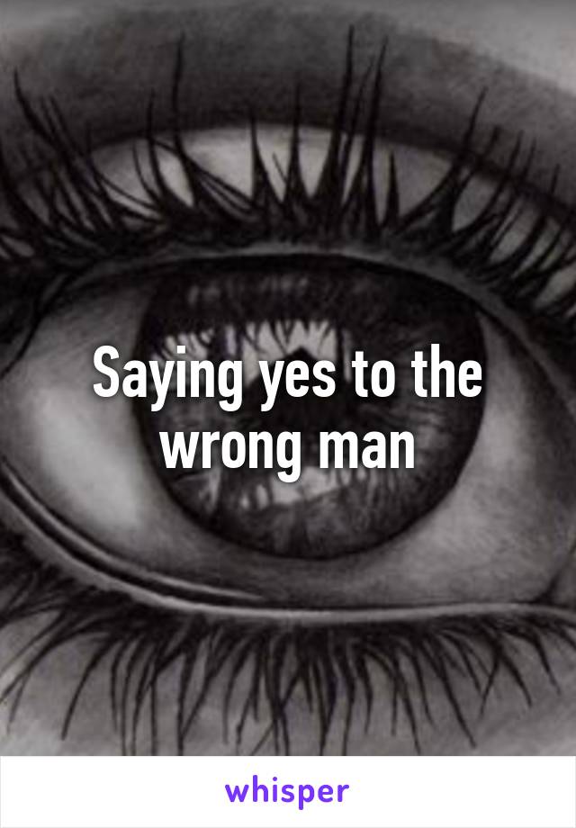 Saying yes to the wrong man