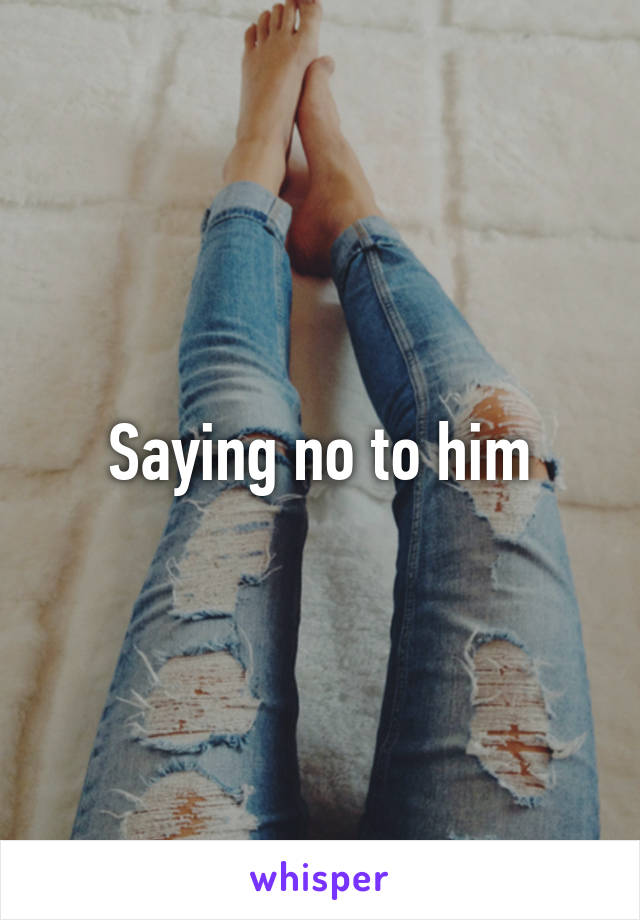 Saying no to him