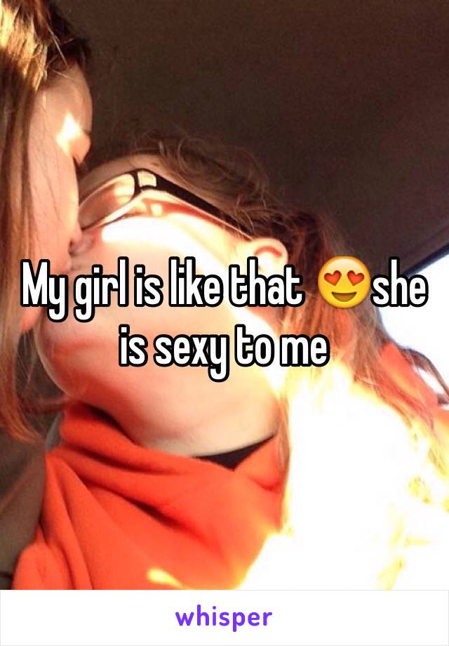 My girl is like that 😍she is sexy to me 