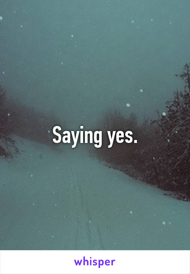 Saying yes.