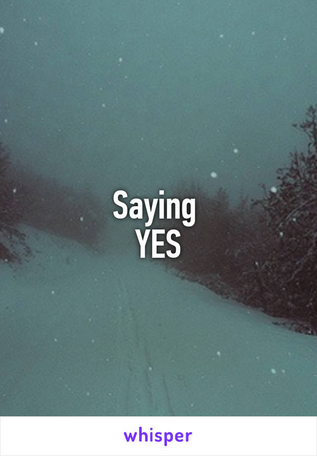 Saying 
YES