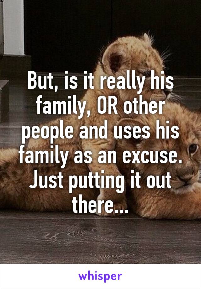 but-is-it-really-his-family-or-other-people-and-uses-his-family-as-an