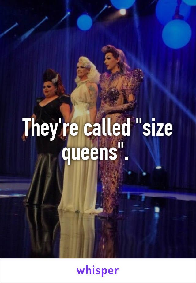 They're called "size queens". 