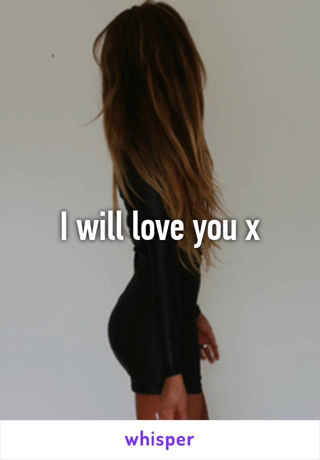 I will love you x