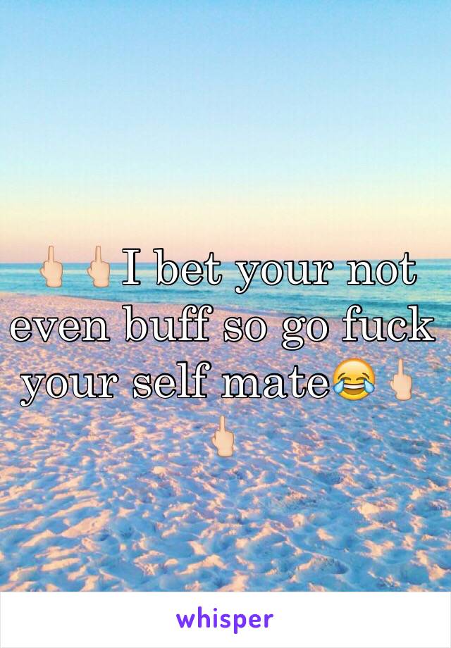 🖕🏻🖕🏻I bet your not even buff so go fuck your self mate😂🖕🏻🖕🏻