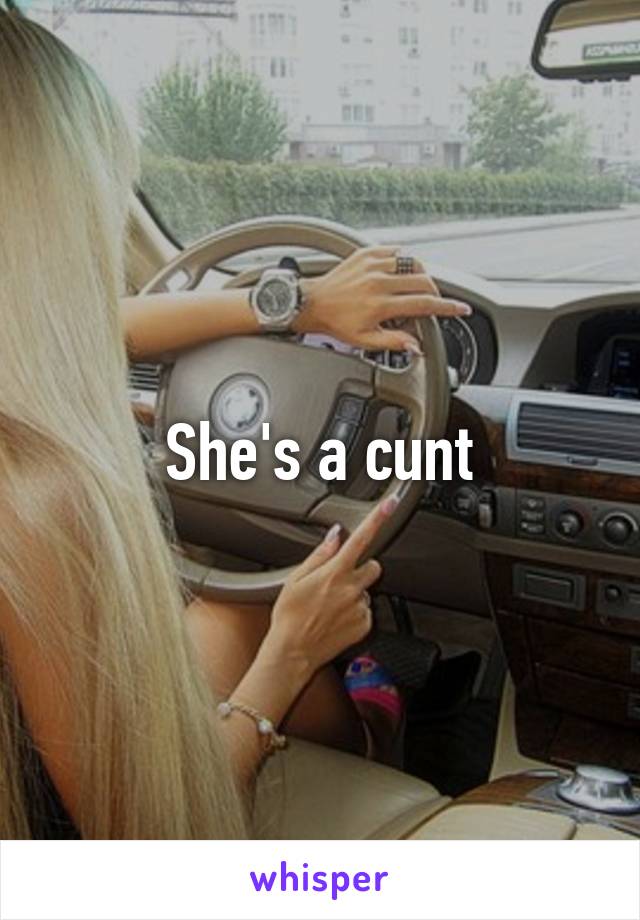 She's a cunt