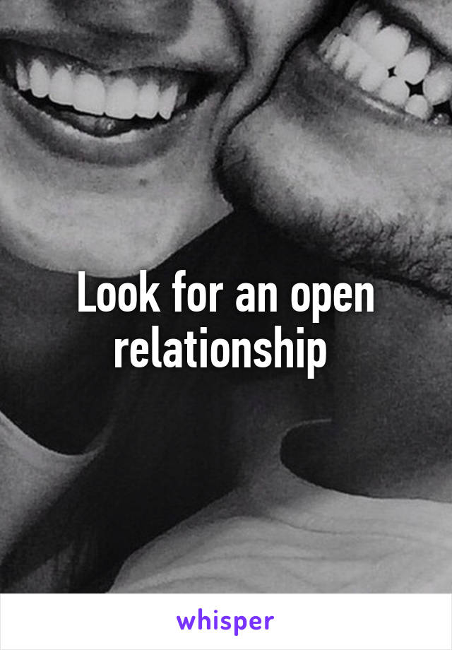 Look for an open relationship 
