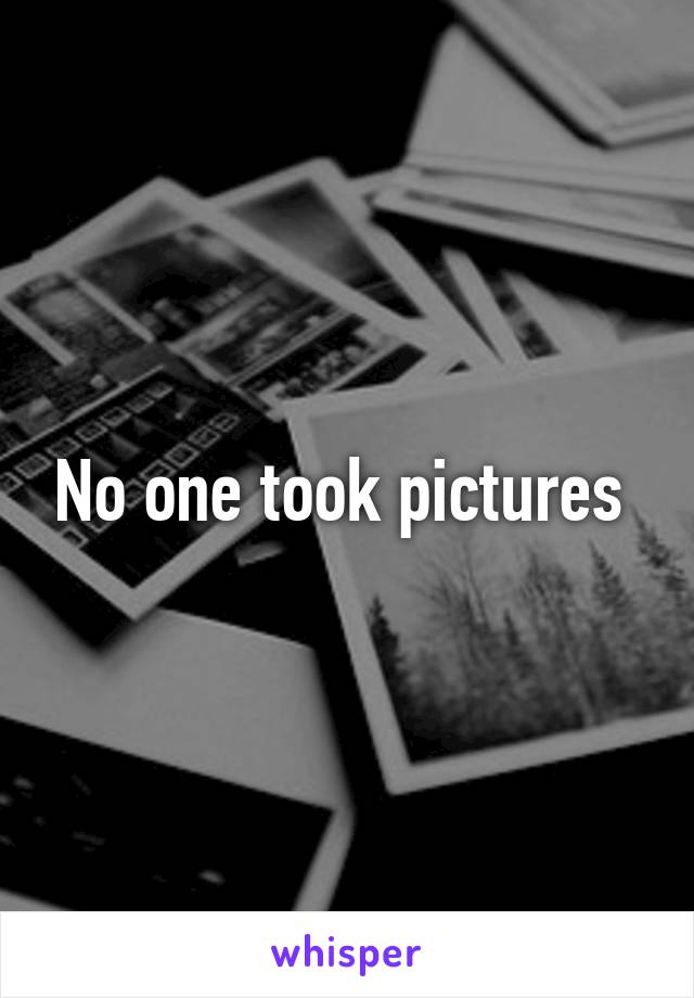 No one took pictures 