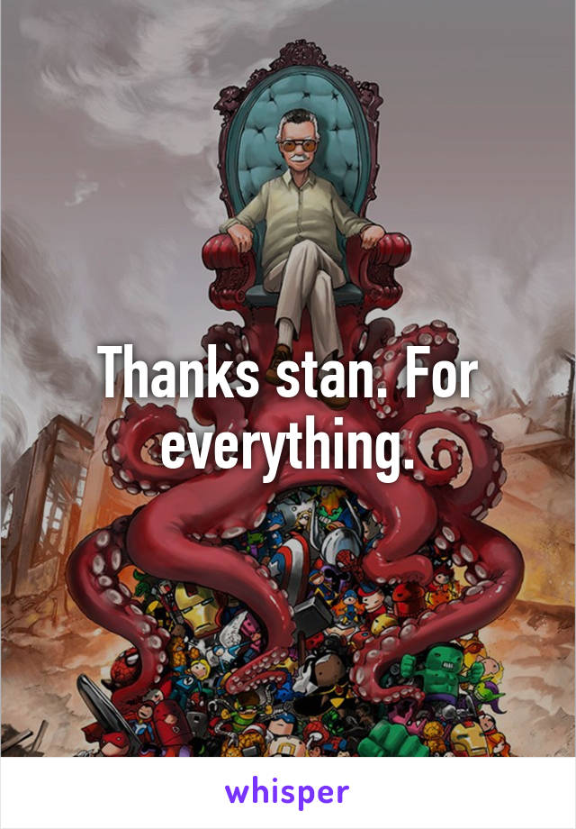 Thanks stan. For everything.