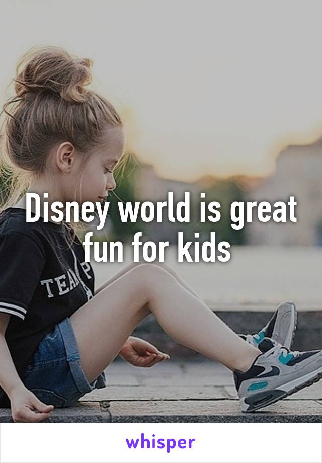 Disney world is great fun for kids 