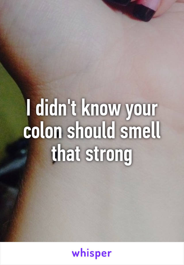 I didn't know your colon should smell that strong