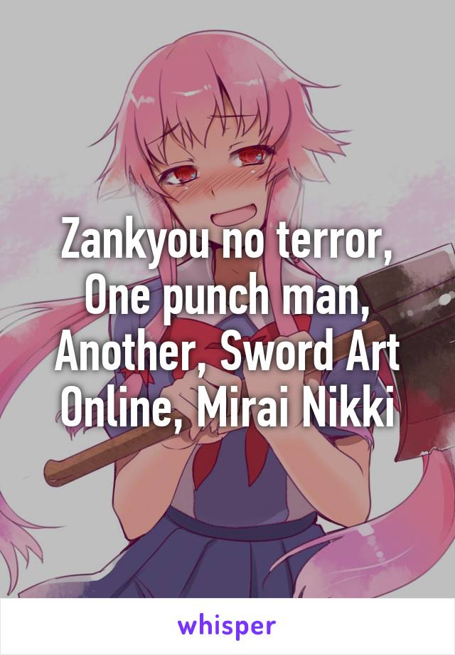 Zankyou no terror, One punch man, Another, Sword Art Online, Mirai Nikki