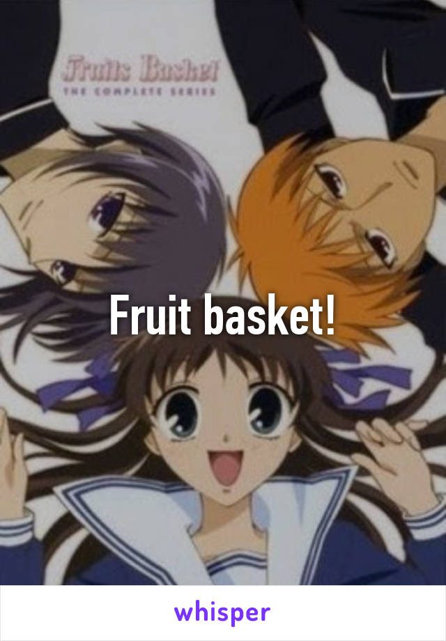 Fruit basket!