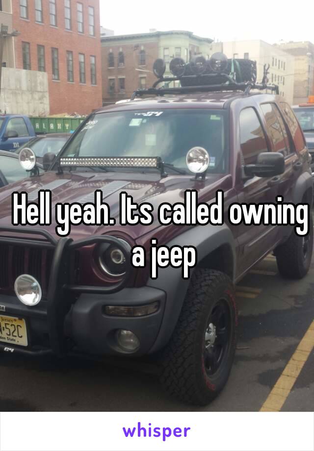 Hell yeah. Its called owning a jeep