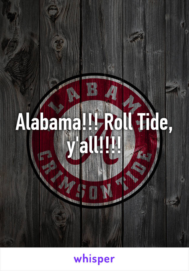 Alabama!!! Roll Tide, y'all!!!!