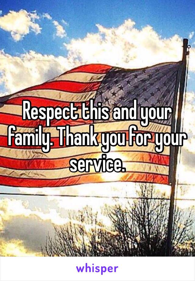 Respect this and your family. Thank you for your service. 