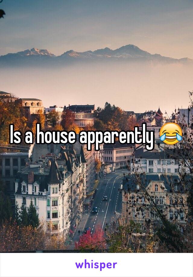 Is a house apparently 😂