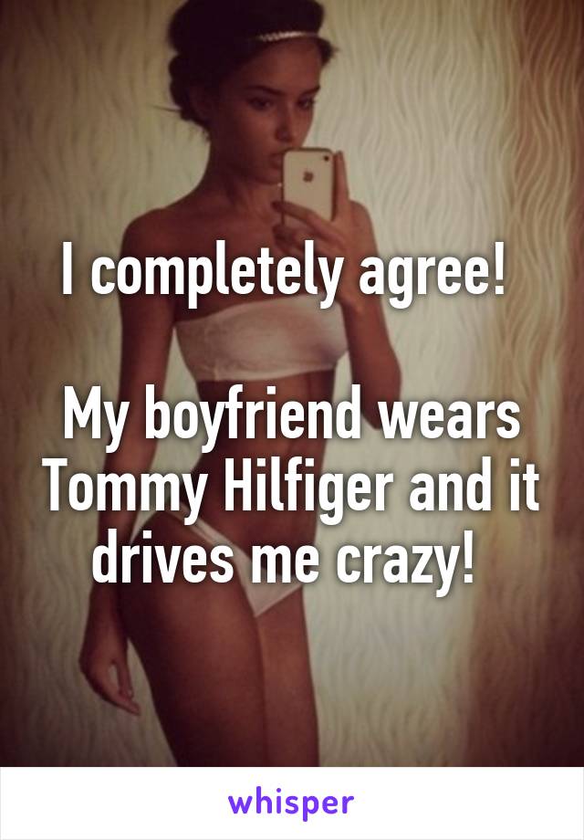 I completely agree! 

My boyfriend wears Tommy Hilfiger and it drives me crazy! 