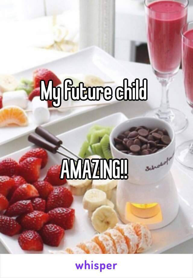 My future child 


AMAZING!! 