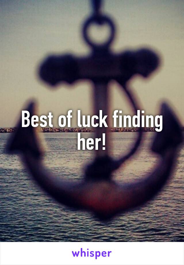 Best of luck finding her!