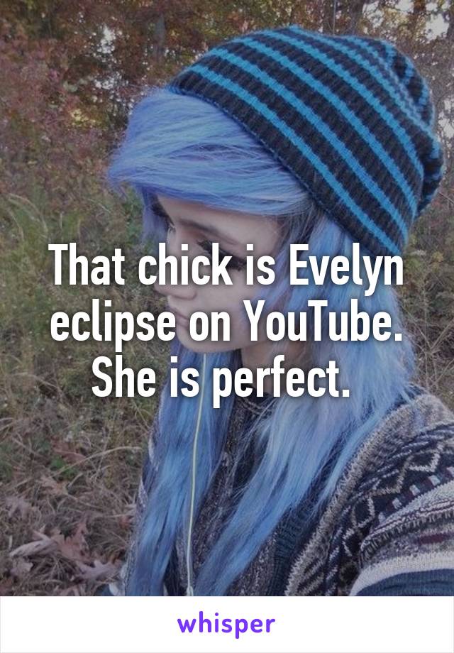 That chick is Evelyn eclipse on YouTube. She is perfect. 