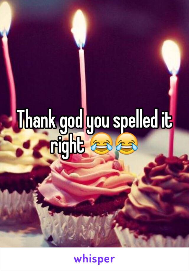 Thank god you spelled it right 😂😂