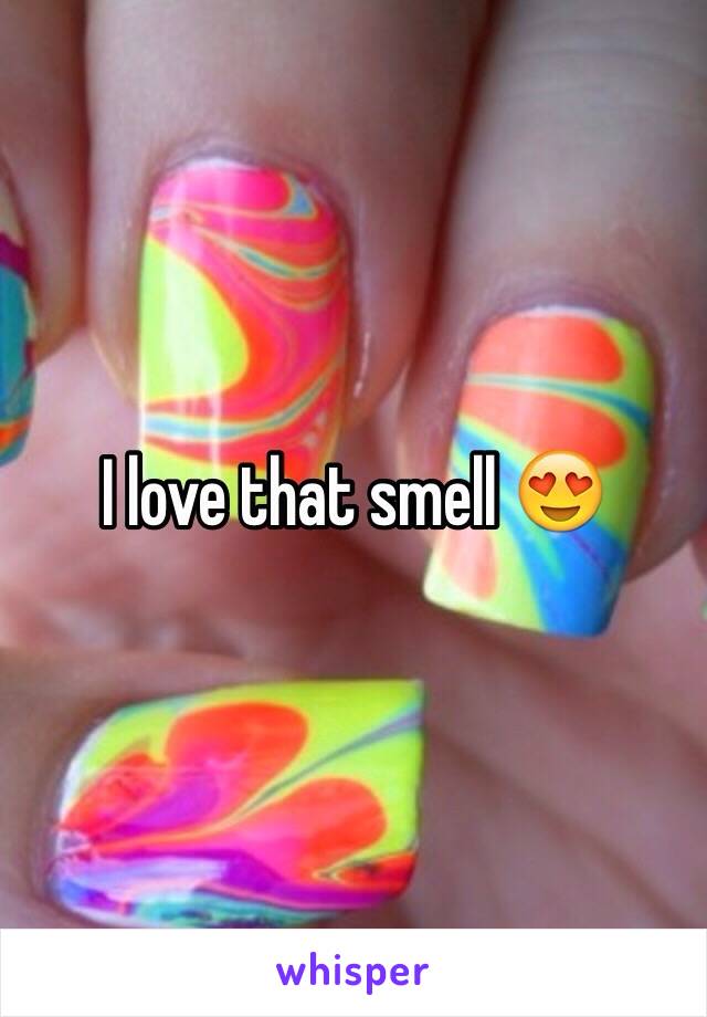 I love that smell 😍