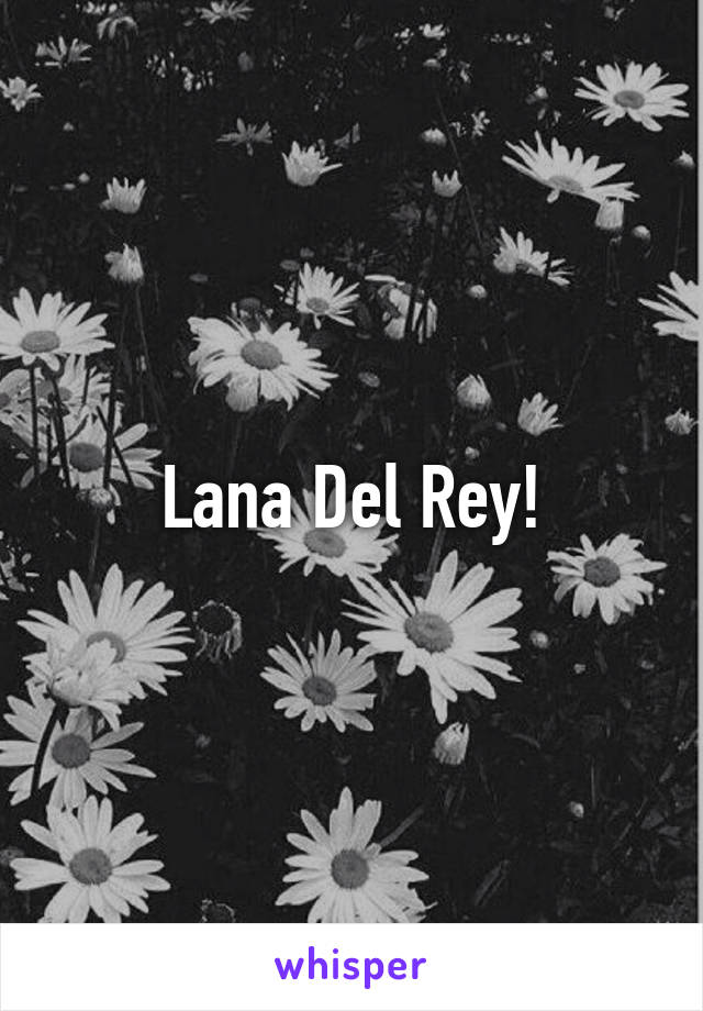 Lana Del Rey!