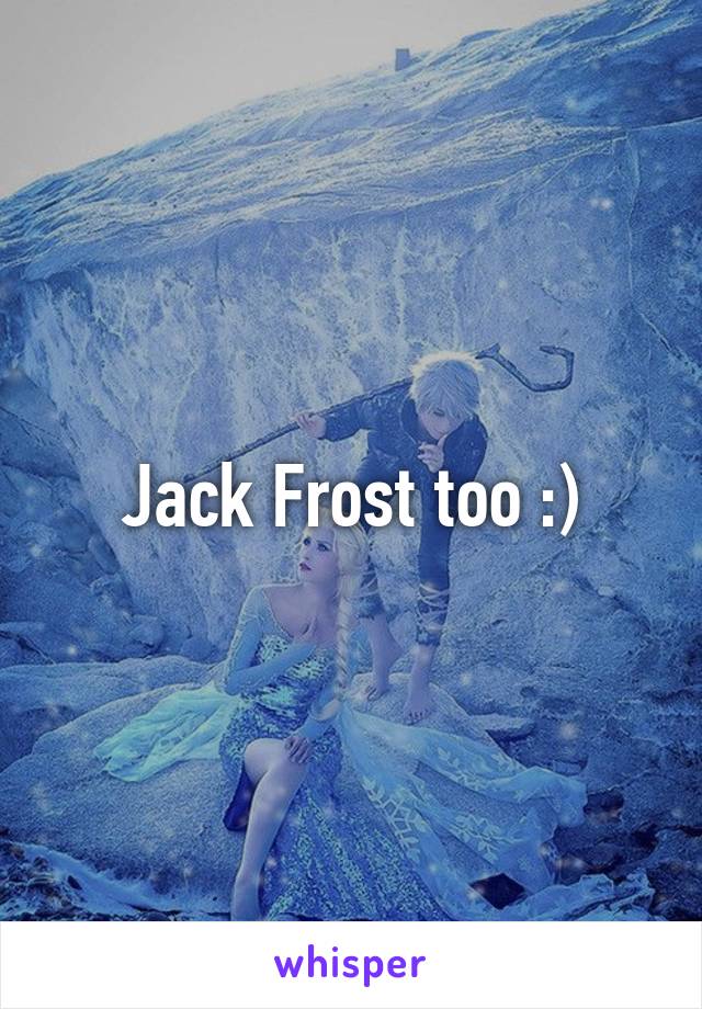 Jack Frost too :)