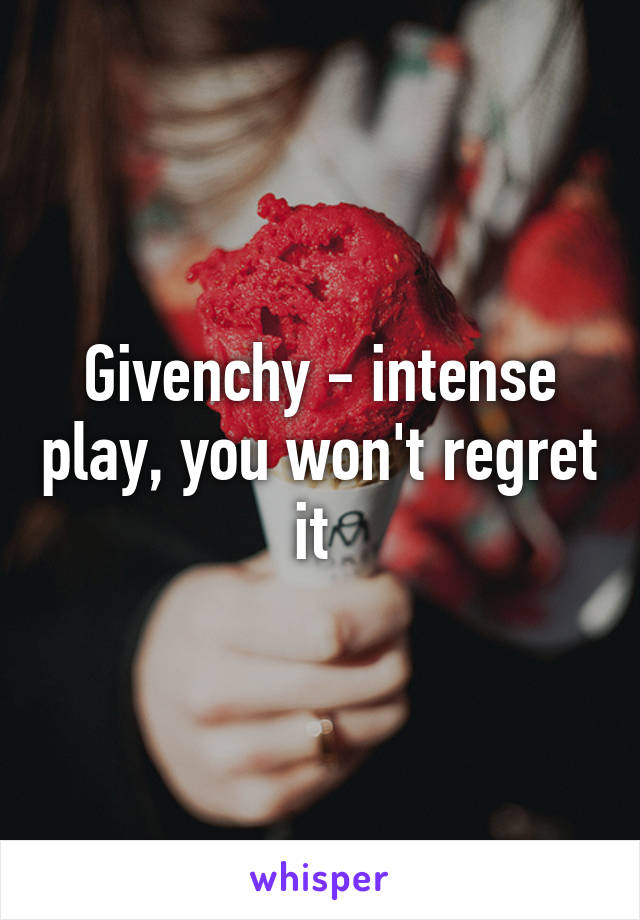 Givenchy - intense play, you won't regret it 