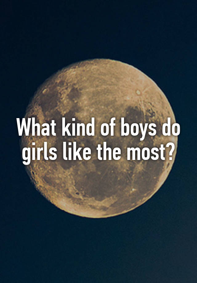 what-kind-of-boys-do-girls-like-the-most