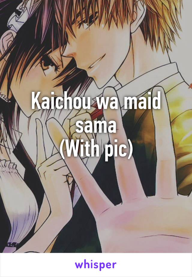 Kaichou wa maid sama
(With pic)
