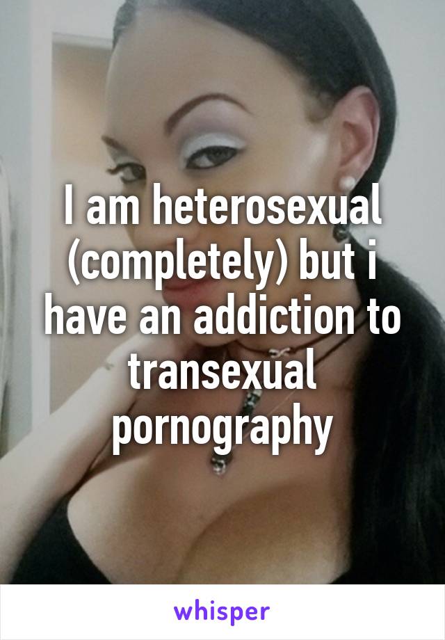 Tranny Addict Captions - I am heterosexual (completely) but i have an addiction to transexual  pornography