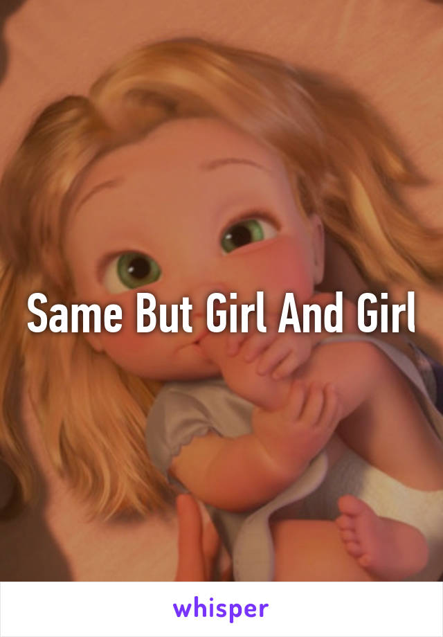 Same But Girl And Girl