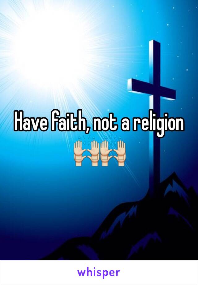 Have faith, not a religion 🙌🙌