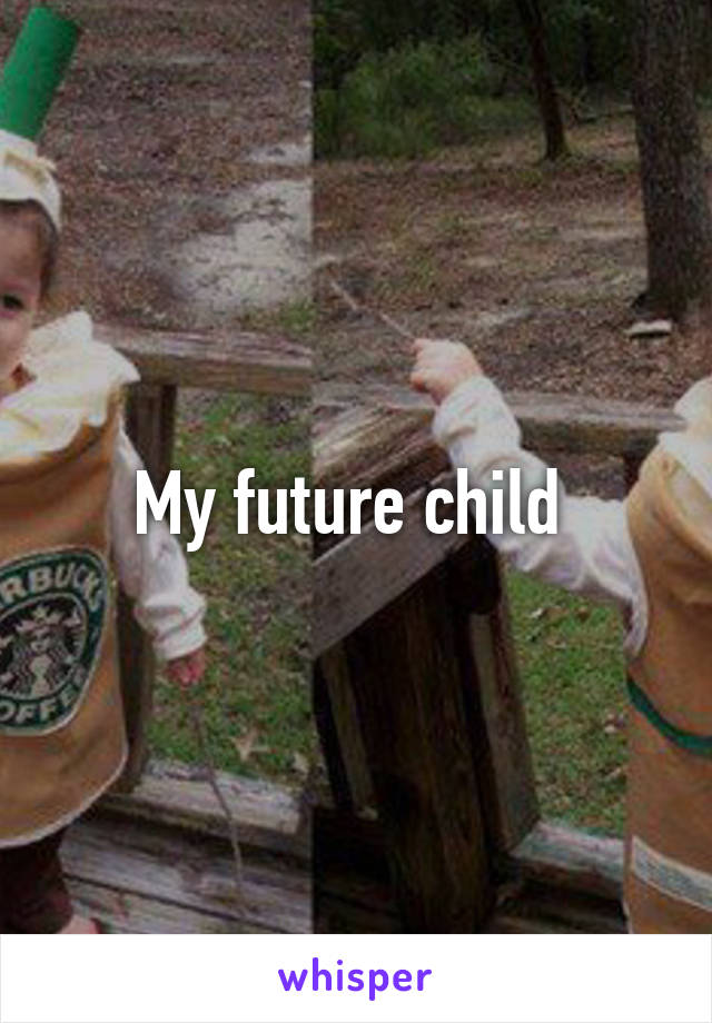 My future child 