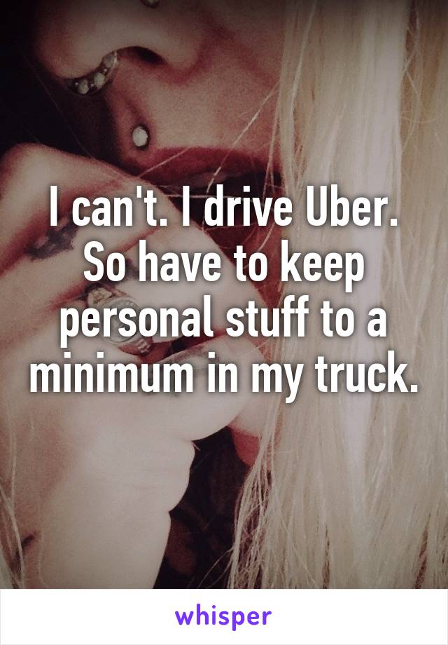 I can't. I drive Uber. So have to keep personal stuff to a minimum in my truck. 