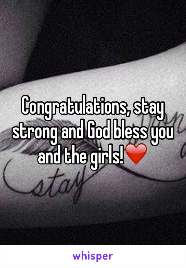Congratulations, stay strong and God bless you and the girls!❤️