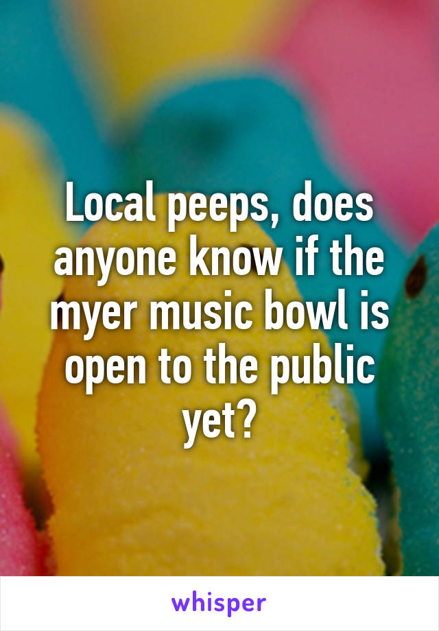 Local peeps, does anyone know if the myer music bowl is open to the public yet?