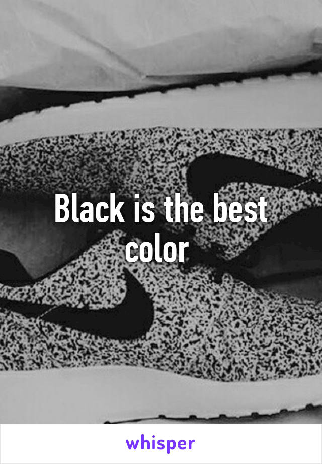 Black is the best color 