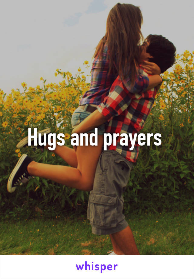 Hugs and prayers 