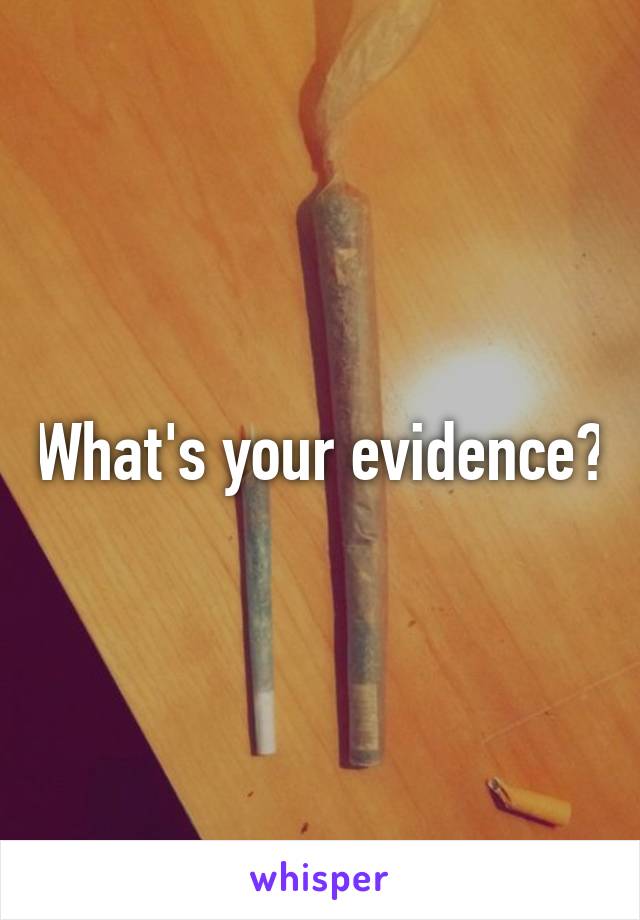 What's your evidence?