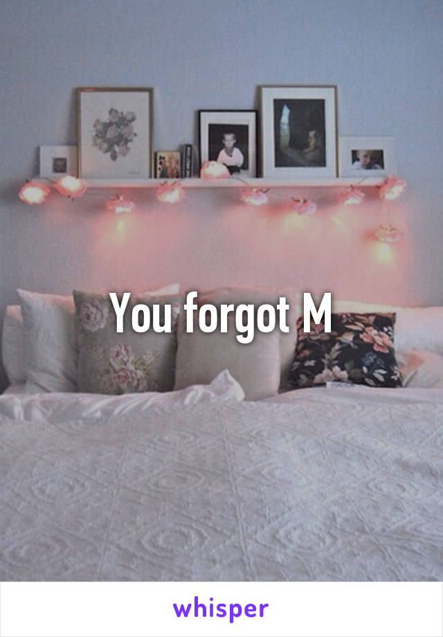 You forgot M