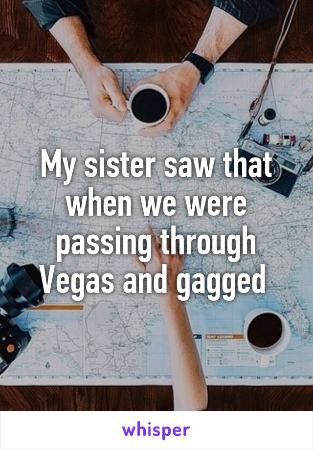 My sister saw that when we were passing through Vegas and gagged 