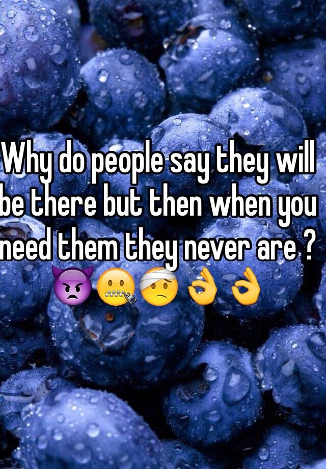 why-do-people-say-they-will-be-there-but-then-when-you-need-them-they