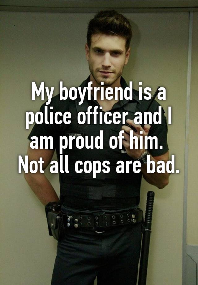 my-boyfriend-is-a-police-officer-and-i-am-proud-of-him-not-all-cops