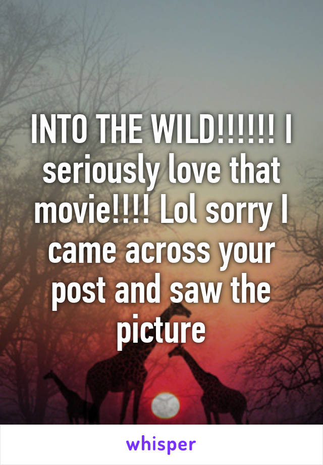 INTO THE WILD!!!!!! I seriously love that movie!!!! Lol sorry I came across your post and saw the picture